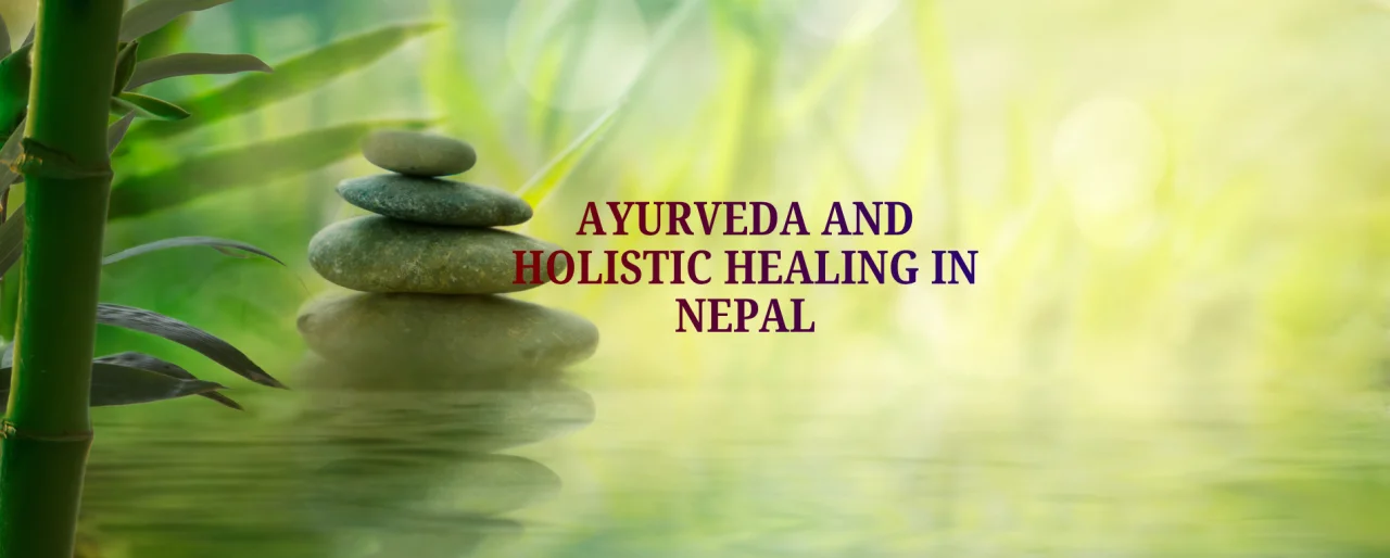 Ayurveda and Holistic Healing in Nepal: Ancient Wisdom Meets Modern Wellness